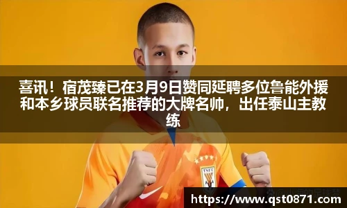 喜讯！宿茂臻已在3月9日赞同延聘多位鲁能外援和本乡球员联名推荐的大牌名帅，出任泰山主教练